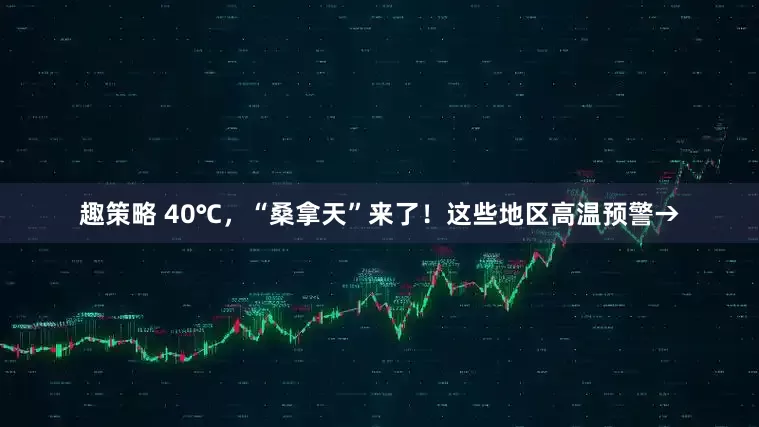 趣策略 40℃，“桑拿天”来了！这些地区高温预警→