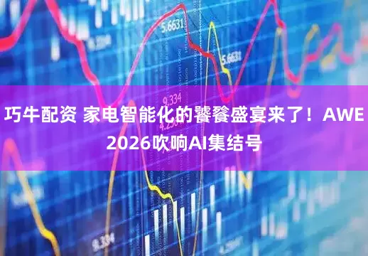 巧牛配资 家电智能化的饕餮盛宴来了！AWE2026吹响AI集结号